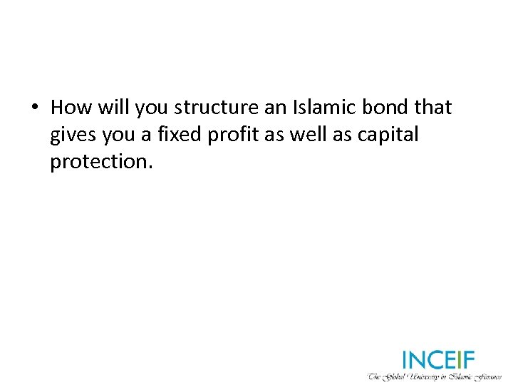  • How will you structure an Islamic bond that gives you a fixed