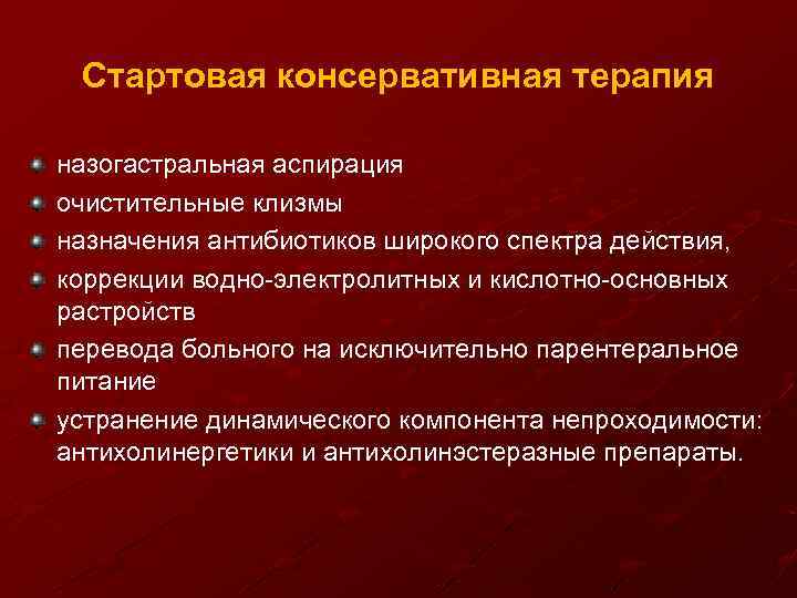 Стартовая консервативная терапия назогастральная аспирация очистительные клизмы назначения антибиотиков широкого спектра действия, коррекции водно-электролитных