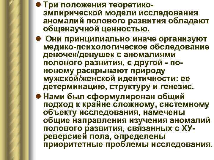 l Три положения теоретикоэмпирической модели исследования аномалий полового развития обладают общенаучной ценностью. l Они