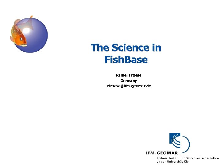 The Science in Fish. Base Rainer Froese Germany rfroese@ifm-geomar. de 