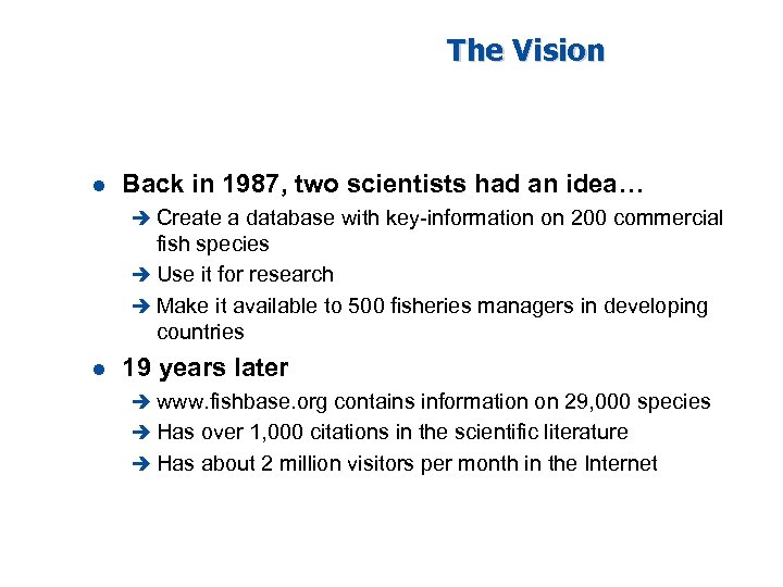 The Vision l Back in 1987, two scientists had an idea… è Create a
