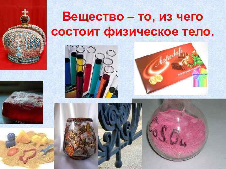 Вещество – то, из чего состоит физическое тело. 