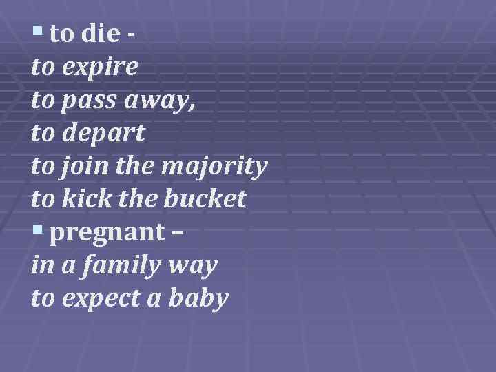 § to die - to expire to pass away, to depart to join the