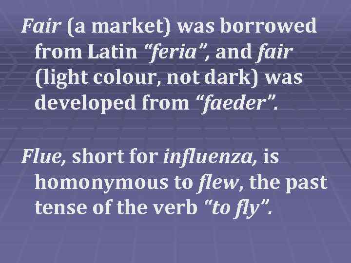 Fair (a market) was borrowed from Latin “feria”, and fair (light colour, not dark)