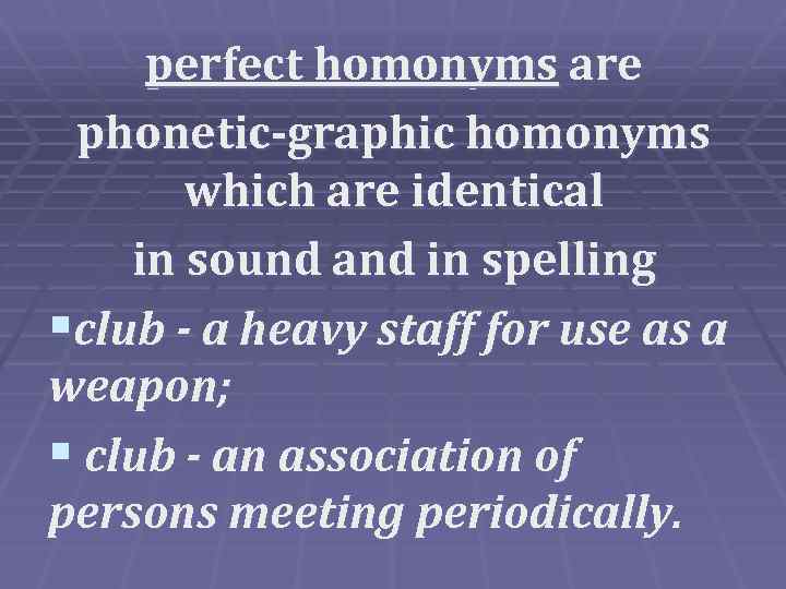 perfect homonyms are phonetic-graphic homonyms which are identical in sound and in spelling §club