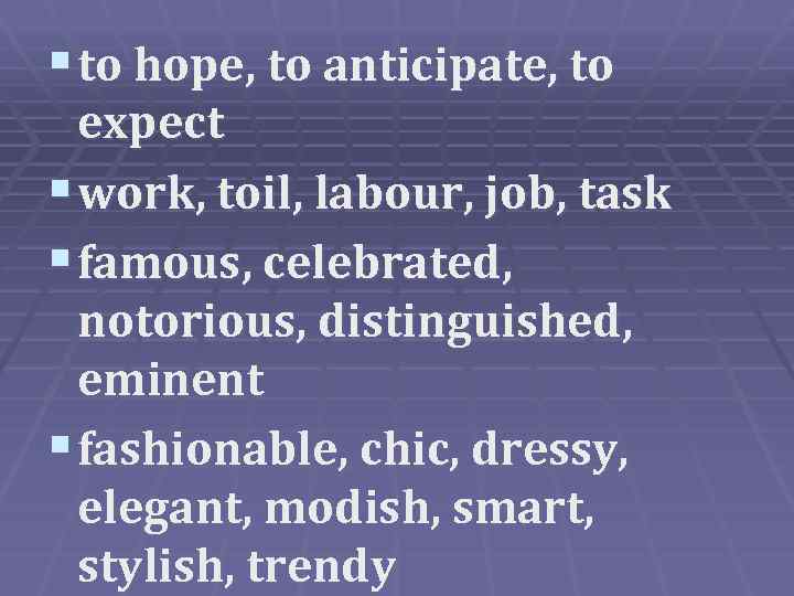 § to hope, to anticipate, to expect § work, toil, labour, job, task §