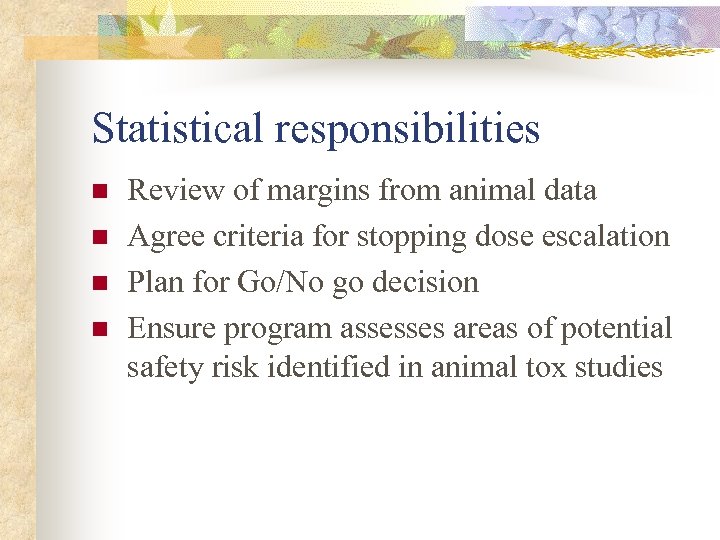 Statistical responsibilities n n Review of margins from animal data Agree criteria for stopping