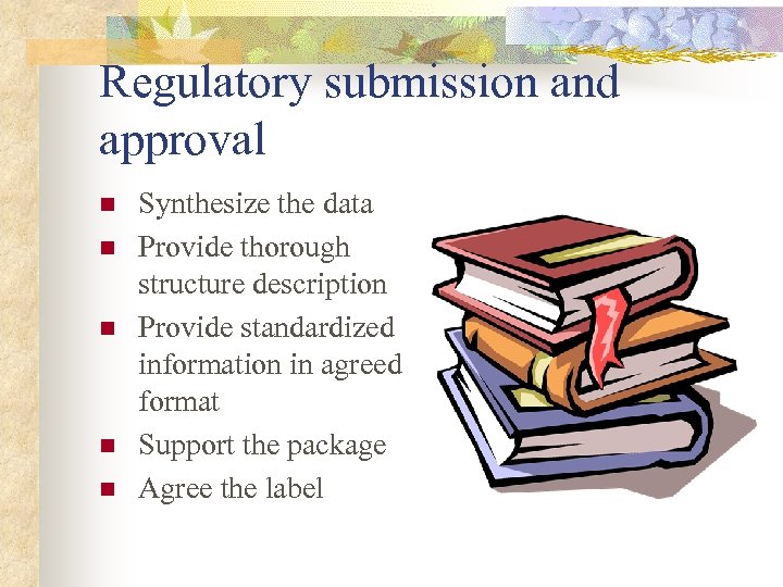 Regulatory submission and approval n n n Synthesize the data Provide thorough structure description
