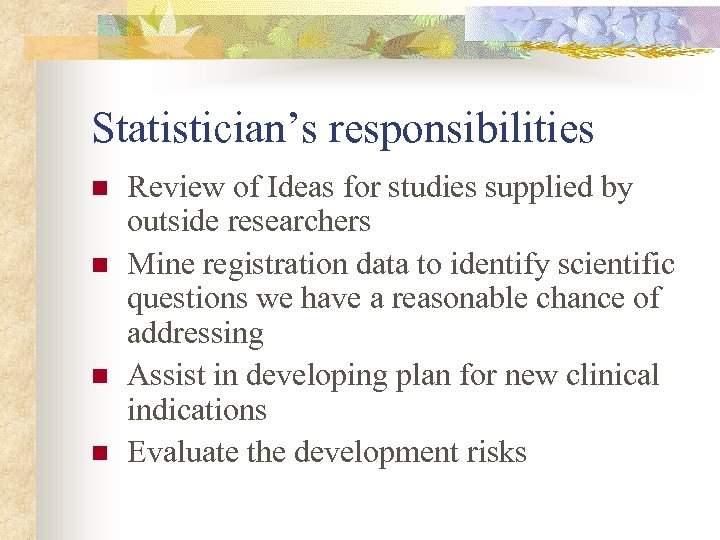 Statistician’s responsibilities n n Review of Ideas for studies supplied by outside researchers Mine