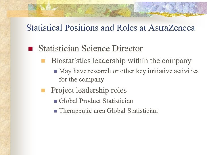 Statistical Positions and Roles at Astra. Zeneca n Statistician Science Director n Biostatistics leadership