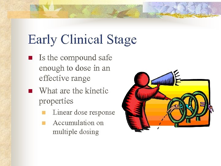 Early Clinical Stage n n Is the compound safe enough to dose in an