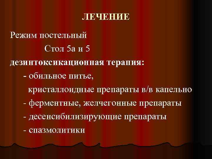 ЛЕЧЕНИЕ Режим постельный Стол 5 а и 5 дезинтоксикационная терапия: - обильное питье, кристаллоидные