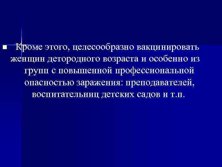 n Кроме этого, целесообразно вакцинировать женщин детородного возраста и особенно из групп с повышенной