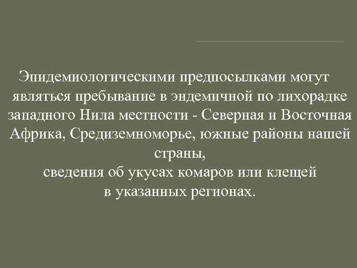 Эпидемиологическими предпосылками могут являться пребывание в эндемичной по лихорадке западного Нила местности - Северная