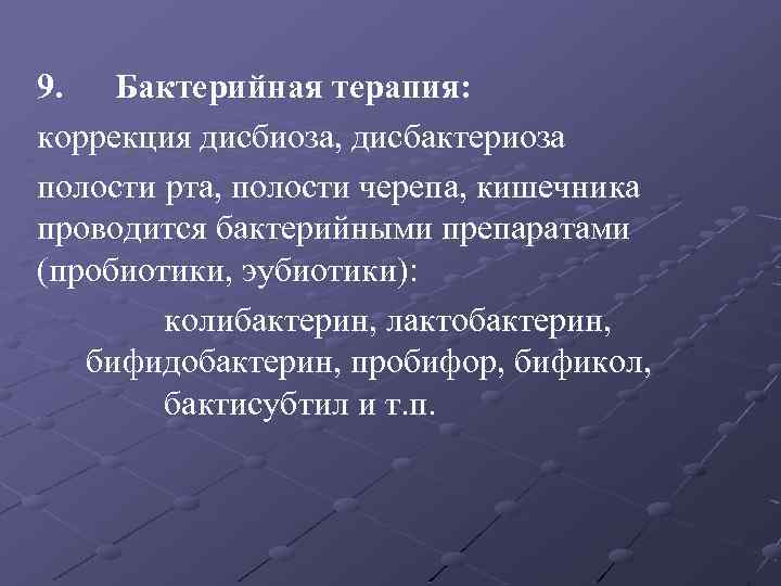 9. Бактерийная терапия: коррекция дисбиоза, дисбактериоза полости рта, полости черепа, кишечника проводится бактерийными препаратами