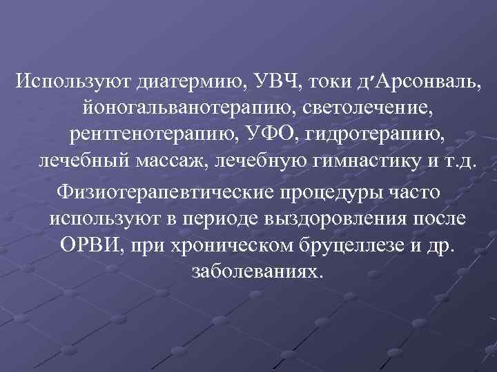 Используют диатермию, УВЧ, токи д ׳ Арсонваль, йоногальванотерапию, светолечение, рентгенотерапию, УФО, гидротерапию, лечебный массаж,
