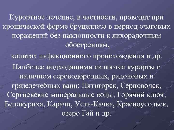 Курортное лечение, в частности, проводят при хронической форме бруцеллеза в период очаговых поражений без