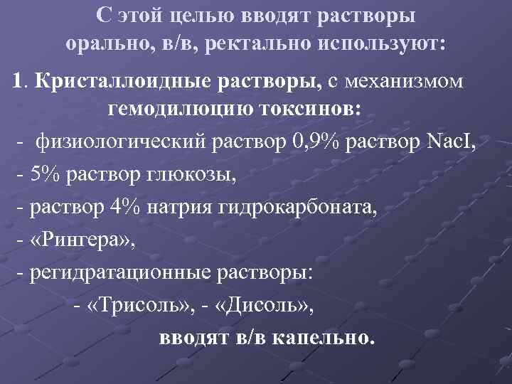 С этой целью вводят растворы орально, в/в, ректально используют: 1. Кристаллоидные растворы, с механизмом