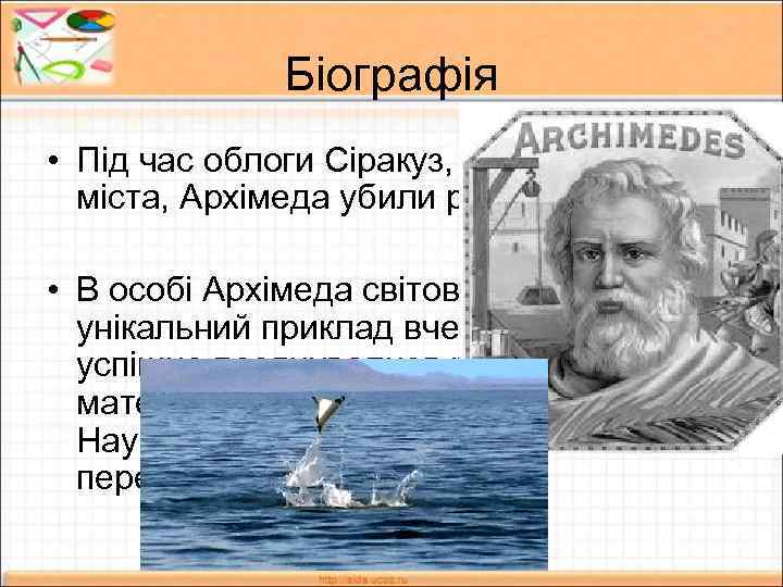 Біографія • Під час облоги Сіракуз, при здобутті міста, Архімеда убили римські воїни. •