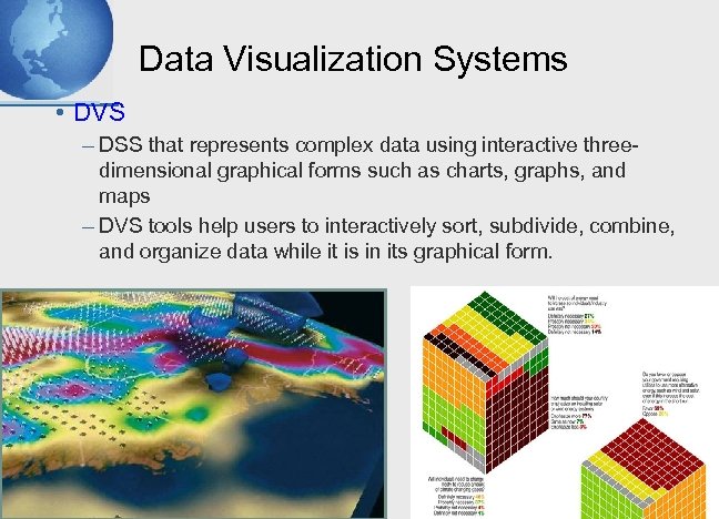 Data Visualization Systems • DVS – DSS that represents complex data using interactive threedimensional