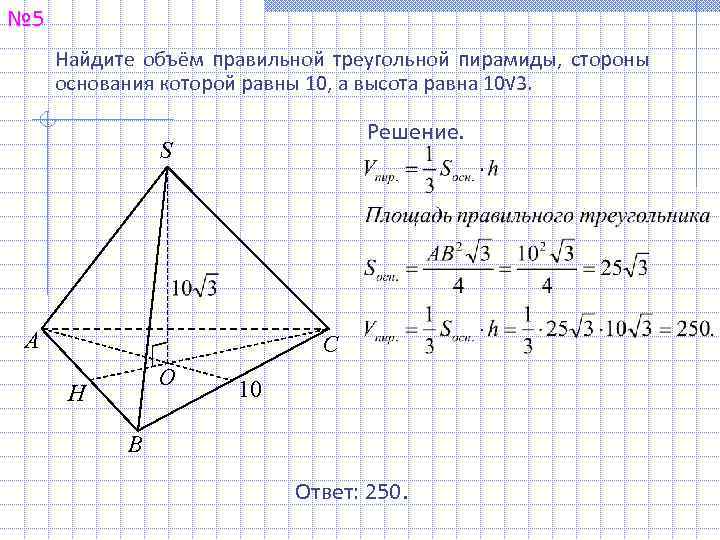 № 5 Найдите объём правильной треугольной пирамиды, стороны основания которой равны 10, а высота