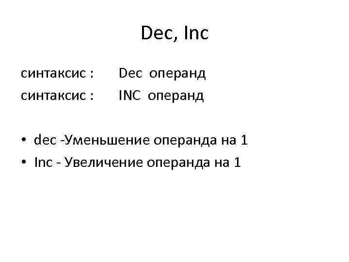 Dec, Inc синтаксис : Dec операнд синтаксис : INC операнд • dec -Уменьшение операнда