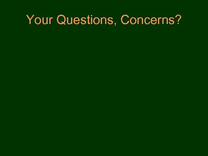 Your Questions, Concerns? 