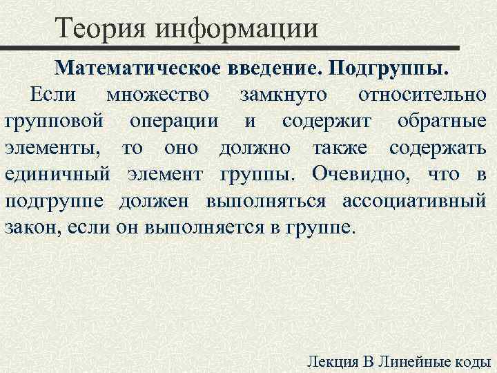 Теория информации Математическое введение. Подгруппы. Если множество замкнуто относительно групповой операции и содержит обратные