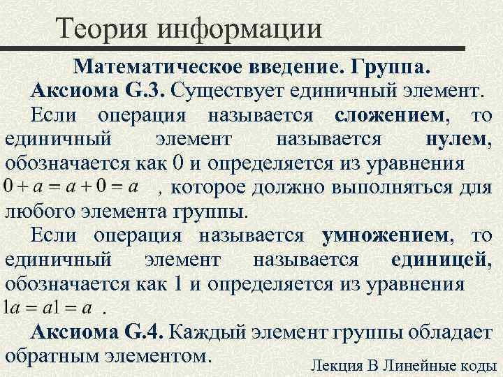 Теория информации Математическое введение. Группа. Аксиома G. 3. Существует единичный элемент. Если операция называется