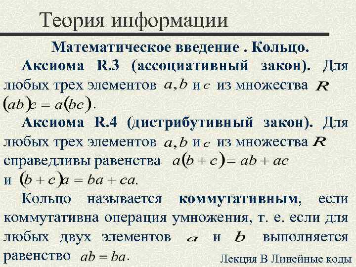 Теория информации Математическое введение. Кольцо. Аксиома R. 3 (ассоциативный закон). Для любых трех элементов
