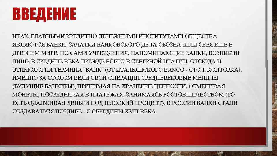 ВВЕДЕНИЕ ИТАК, ГЛАВНЫМИ КРЕДИТНО-ДЕНЕЖНЫМИ ИНСТИТУТАМИ ОБЩЕСТВА ЯВЛЯЮТСЯ БАНКИ. ЗАЧАТКИ БАНКОВСКОГО ДЕЛА ОБОЗНАЧИЛИ СЕБЯ ЕЩЁ