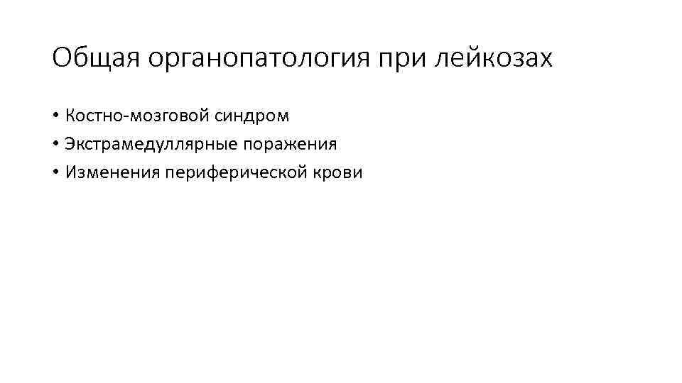 Общая органопатология при лейкозах • Костно-мозговой синдром • Экстрамедуллярные поражения • Изменения периферической крови