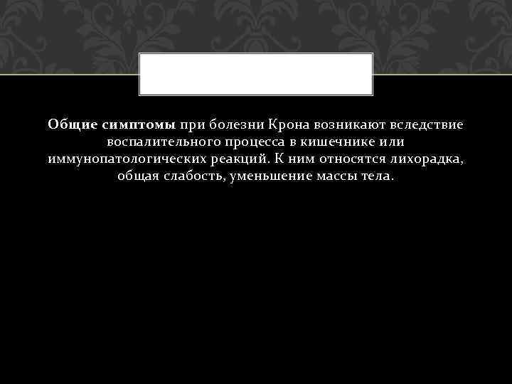 Общие симптомы при болезни Крона возникают вследствие воспалительного процесса в кишечнике или иммунопатологических реакций.