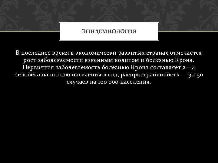 ЭПИДЕМИОЛОГИЯ В последнее время в экономически развитых странах отмечается рост заболеваемости язвенным колитом и