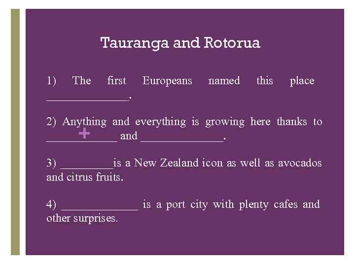 Tauranga and Rotorua 1) 1) The first Europeans _______. named this place 2) 2)