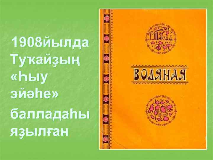 1908 йылда Туҡайҙың «Һыу эйәһе» балладаһы яҙылған 