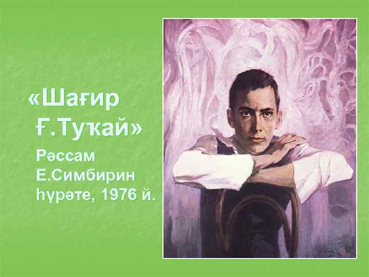 «Шағир Ғ. Туҡай» Рәссам Е. Симбирин һүрәте, 1976 й. 