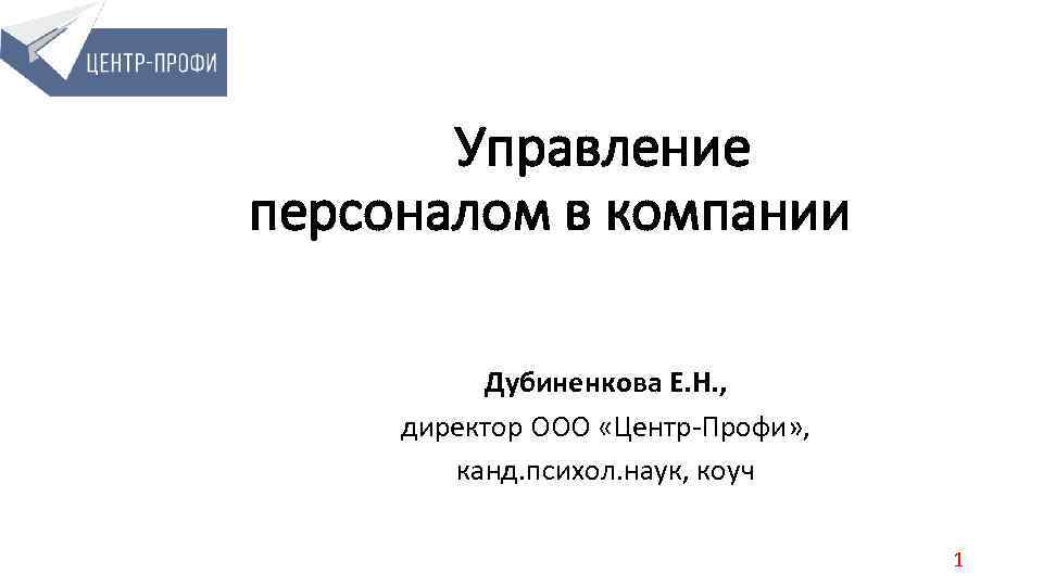  Управление персоналом в компании Дубиненкова Е. Н. , директор ООО «Центр-Профи» , канд.