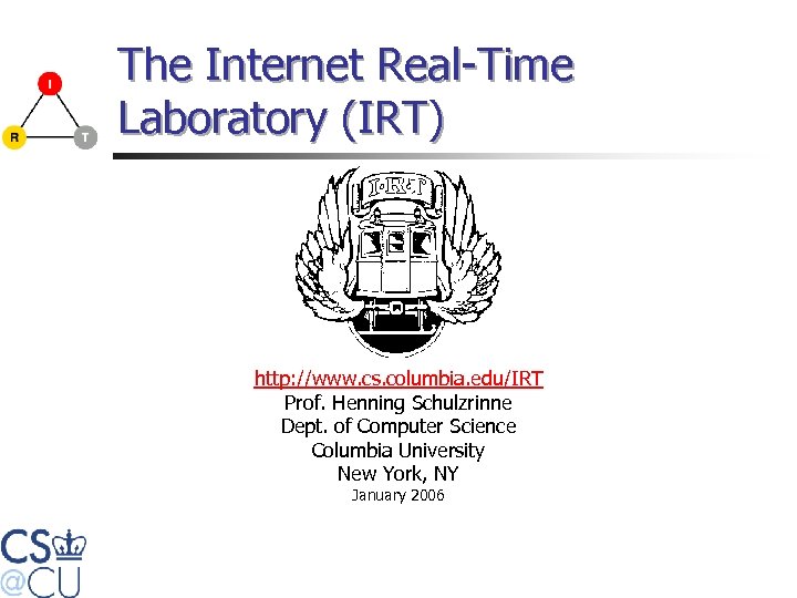 The Internet Real-Time Laboratory (IRT) http: //www. cs. columbia. edu/IRT Prof. Henning Schulzrinne Dept.