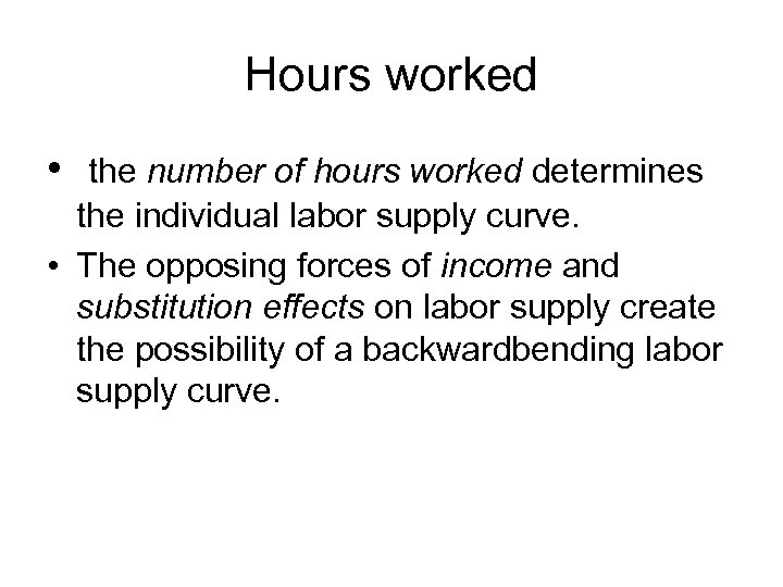 Hours worked • the number of hours worked determines the individual labor supply curve.