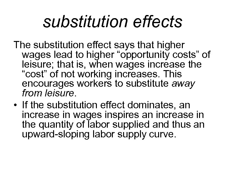 substitution effects The substitution effect says that higher wages lead to higher “opportunity costs”