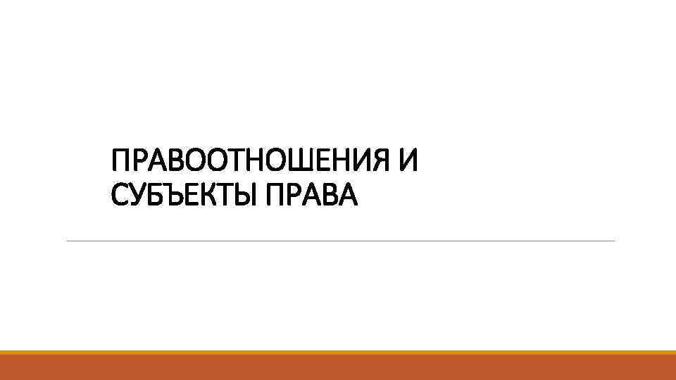 ПРАВООТНОШЕНИЯ И СУБЪЕКТЫ ПРАВА 