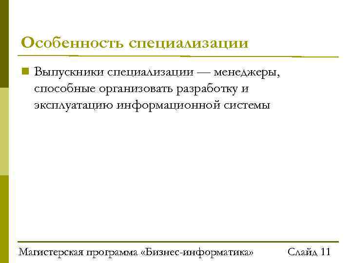 Особенность специализации Выпускники специализации — менеджеры, способные организовать разработку и эксплуатацию информационной системы Магистерская
