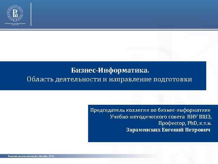  Бизнес-Информатика. Область деятельности и направление подготовки Председатель коллегии по бизнес-информатике Учебно-методического совета НИУ