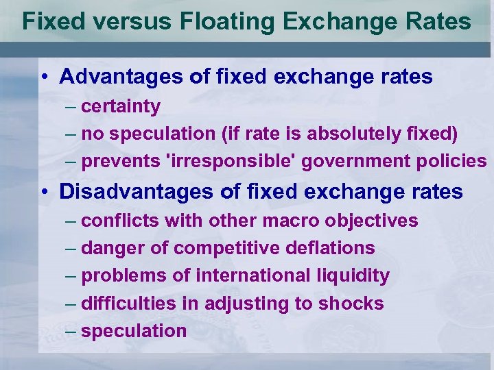 Fixed versus Floating Exchange Rates • Advantages of fixed exchange rates – certainty –