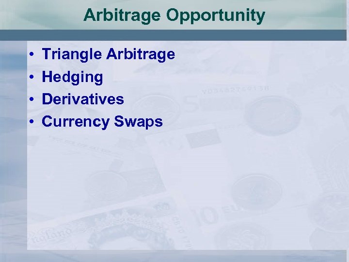 Arbitrage Opportunity • • Triangle Arbitrage Hedging Derivatives Currency Swaps 