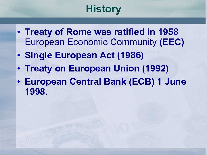 History • Treaty of Rome was ratified in 1958 European Economic Community (EEC) •