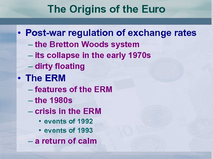 The Origins of the Euro • Post-war regulation of exchange rates – the Bretton