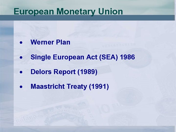 European Monetary Union Werner Plan Single European Act (SEA) 1986 Delors Report (1989) Maastricht