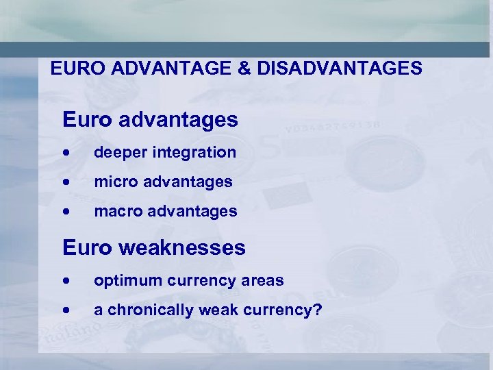 EURO ADVANTAGE & DISADVANTAGES Euro advantages deeper integration micro advantages macro advantages Euro weaknesses